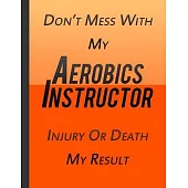Do Not Mess With My Aerobics Instructor Injury Or Death My Result: Journal and Hand Note Thanksgiving And Christmas Gift For Aerobics Instructor Orang