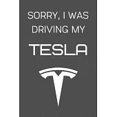 Sorry I Was Driving My Tesla: Notebook/Journal/Diary 6x9 Inches For Tesla and Elon Musk Fans 100 Lined Pages A5