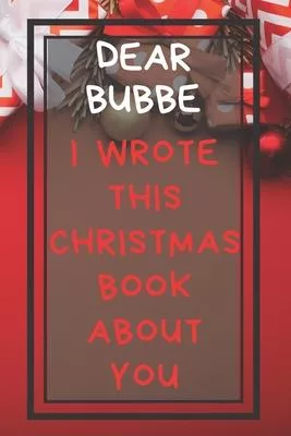 Dear Bubbe I Wrote This Christmas Book About You: Xmas Prompted Guided Fill In The Blank Journal Memory Book - Reason Why - What I Love About - Awesom