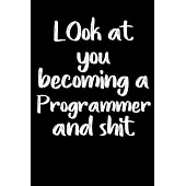 Look at you becoming a Programmer and shit notebook gifts: Funny Programmer Lined Notebook / Programmer Journal Gift, 120 Pages, 6x9, Soft Cover, glos