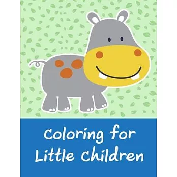 Coloring For Little Children: The Coloring Books for Animal Lovers, design for kids, Children, Boys, Girls and Adults