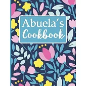 Abuela’’s Cookbook: Create Your Own Recipe Book, Empty Blank Lined Journal for Sharing Your Favorite Recipes, Personalized Gift, Spring Bo