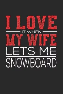 I Love It When My Wife Lets Me Snowboard: Notebook, Sketch Book, Diary and Journal with 120 dot grid pages 6x9 Funny Gift for Snowboard Fans and Coach