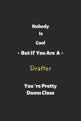 Nobody is cool but if you are a Drafter you’’re pretty damn close: Drafter notebook, perfect gift for Drafter