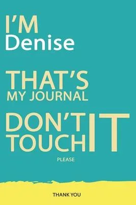 Denise: DON’’T TOUCH MY NOTEBOOK PLEASE Unique customized Gift for Denise - Journal for Girls / Women with beautiful colors Blu