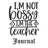 I, m Not Bossy I, m The Teacher Journal: Ruled Line Paper Teacher Notebook/Teacher Journal or Teacher Appreciation Notebook Gift Exercise Book (100 Pa