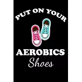 Put on Your Aerobics Shoes: Gifts For Aerobics Instructors - Blank Lined Notebook Journal - (6 x 9 Inches) - 120 Pages