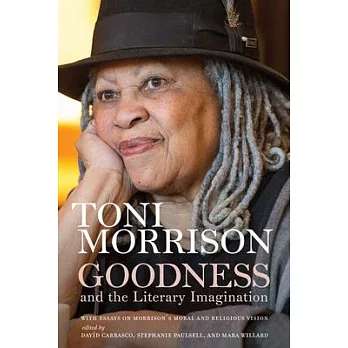 Goodness and the Literary Imagination: Harvard’’s 95th Ingersoll Lecture with Essays on Morrison’’s Moral and Religious Vision