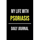 My Life With Psoriasis Daily Journal: Lined Journal For Documenting Symptoms, Treatment, Struggles And Goals