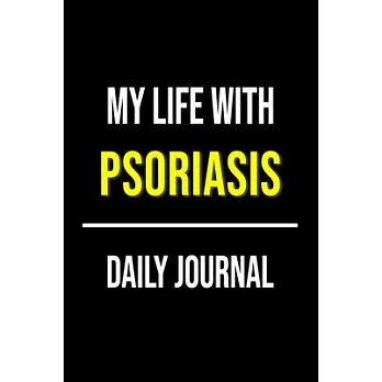 My Life With Psoriasis Daily Journal: Lined Journal For Documenting Symptoms, Treatment, Struggles And Goals