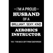 I’’m a Proud Husband of a Brilliant, Sexy, Kind Aerobics Instructor: Gifts For Aerobics Instructors - Blank Lined Notebook Journal - (6 x 9 Inches) - 1