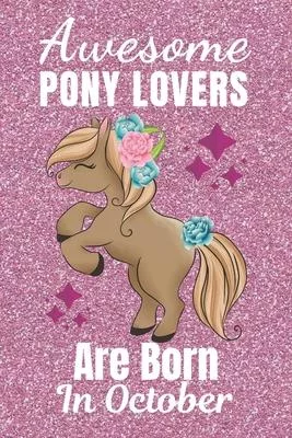 Awesome Pony Lovers Are Born In October: Pony gifts. This Pony Notebook or Pony Journal has an eye catching fun cover. It is 6x9in size with 110+ line