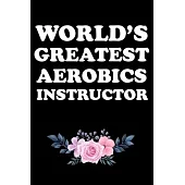 World’’s Greatest Aerobics Instructor: Gifts For Aerobics Instructors - Blank Lined Notebook Journal - (6 x 9 Inches) - 120 Pages