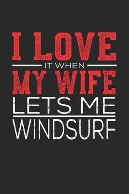 I Love It When My Wife Lets Me Windsurf: Notebook, Sketch Book, Diary and Journal with 120 dot grid pages 6x9 Funny Gift for Windsurf Fans and Coaches
