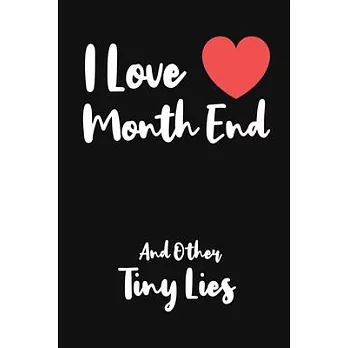 I Love The Month End And Other Tiny Lies: Funny Humorous Work Notebook For Accountants, Office Journal Notebook, Gag Gift For Coworker