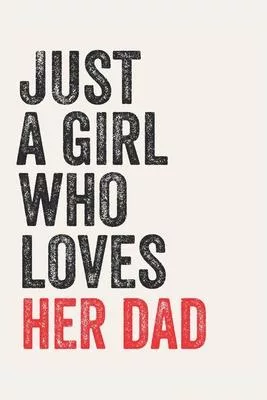 Just A Girl Who Loves her dad for her dad lovers her dad Gifts A beautiful: Lined Notebook / Journal Gift,, 120 Pages, 6 x 9 inches, Personal Diary, h