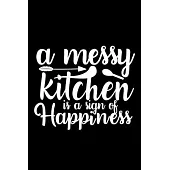 A Messy Kitchen Is A Sign Of Happiness: 100 Pages 6’’’’ x 9’’’’ Recipe Log Book Tracker - Best Gift For Cooking Lover