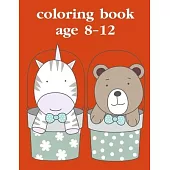 Coloring Book Age 8-12: Funny, Beautiful and Stress Relieving Unique Design for Baby, kids learning