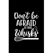 Don’’t Be Afraid To Take Whisks: 100 Pages 6’’’’ x 9’’’’ Recipe Log Book Tracker - Best Gift For Cooking Lover