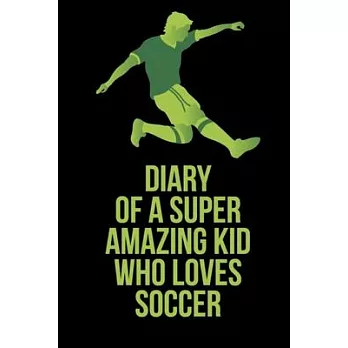 Diary of a Super Amazing Kid Who Loves Soccer: 6＂x9＂ Notebook Journal Composition Book, Planner or Diary, 120 Lined Pages Perfect for Drawing and Writ