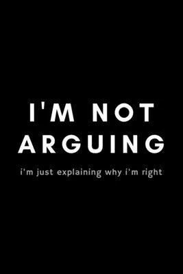 I’’m Not Arguing I’’m Just Explaining Why I’’m Right: Funny Supervisor Notebook Gift Idea For Work Staff - 120 Pages (6