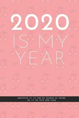 PINK CHERRY Notebook: 2020 IS MY YEAR. Whatever it is you’’re scared of doing, Do it in this new year. A Creatif Notebook to plan your next y
