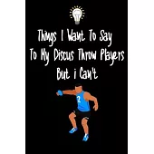 Things I want To Say To My Discuss Throw Players But I Can’’t: Great Gift For An Amazing Discuss Throw Coach and Discuss Throw Coaching Equipment Discu