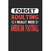 Forget Adulting I Really Need American Football: Blank Lined Journal Notebook for Football Lovers