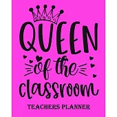 Queen Of The Classroom Teachers Planner: Daily, Weekly and Monthly Teacher Planner - Academic Year Lesson Plan and Record Book Teacher Agenda For Clas