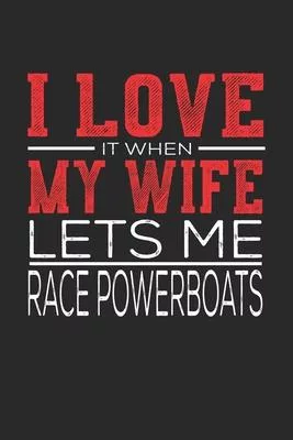 I Love It When My Wife Lets Me Race Powerboats: Notebook, Sketch Book, Diary and Journal with 120 dot grid pages 6x9 Funny Gift for Race Powerboats Fa