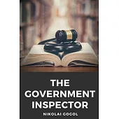 The Government Inspector: The Inspector General: A satirical play by the Russian and Ukrainian dramatist Nikolai Gogol