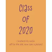 CLASS OF 2020. I worked my socks off for this shit, now take a picture.: Blank Lined class of 2020 Journal Gift For Class Notes or Inspirational Thoug