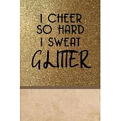 I cheer so Hard I Sweat Glitter: Funny Notebook Journal Diary - Gift For Cheerleader Women Men Kids - 6x9 Inches With 110 Pages