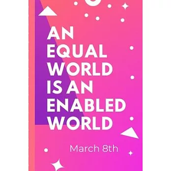 An Equal World Is An Enabled World March 8th: Each For Equal Celebration IWD Journal: The Ultimate 6x9 Inch, 93 Fill In Prompt Page Journal For: Inter