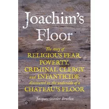 Joachim’’s Floor: The Incredible Diary of a 19th-Century Village Carpenter Rediscovered on the Floorboards of an Alpine Chateau