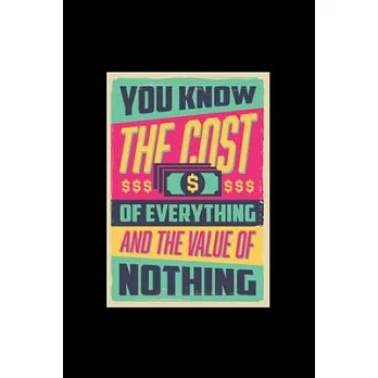 You Know The Cost Of Everything And The Value Of Nothing-Journal For Self Exploration: A Motivational Notebook Gift For Yourself, Coworkers, Families,