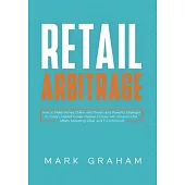 Retail Arbitrage: How to Make Money Online with Proven and Powerful Strategies in Today’’s Market! Create Passive Income with Amazon FBA,