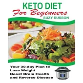 Keto Diet for Beginners: Your 30-Day Plan to Lose Weight, Boost Brain Health and Reverse Disease