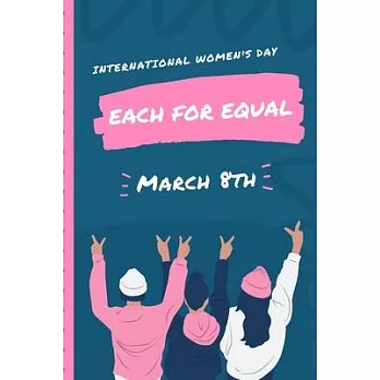 International Women’’s Day Each For Equal March 8th: Celebration IWD Journal: The Ultimate 6x9 Inch, 93 Fill In Prompt Page Journal For: International