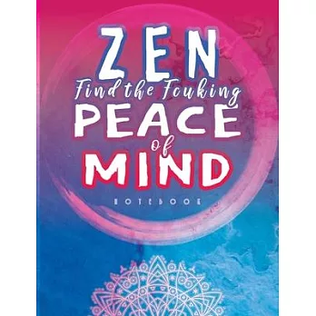 ZEN Find The Fcuking Peace of Mind Notebook: Lined Journal with a Funny Quote. Gift Idea For People with the Best Sense of Humor. Zen Symbol Floral Ma