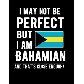 I May Not Be Perfect But I Am Bahamian And That’’s Close Enough!: Funny Notebook 100 Pages 8.5x11 Notebook Bahamas Family Heritage Bahama Gifts