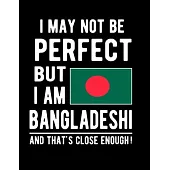 I May Not Be Perfect But I Am Bangladeshi And That’’s Close Enough!: Funny Notebook 100 Pages 8.5x11 Notebook Bangladeshis Family Heritage Bangladesh G