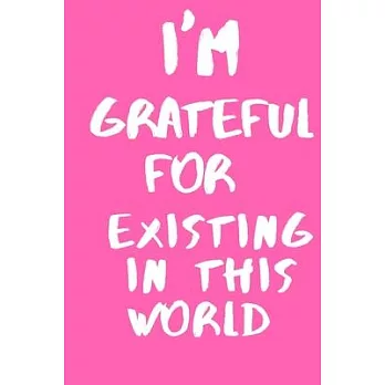 I’’m Grateful for existing in this world: Notebook gratitude dairy thanks the lord for new day of your life: 120 Rulled Page lined Size 6×9 inch