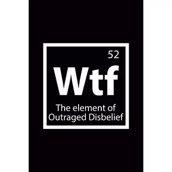 Wtf The Element of Outraged Disbelief: Blank Journal, Wide Lined Notebook/Composition, Geek Chemistry Chemist Meme Periodic Table Back to school Gift,