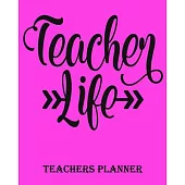 Teacher Life Teachers Planner: Daily, Weekly and Monthly Teacher Planner - Academic Year Lesson Plan and Record Book Teacher Agenda For Class Organiz