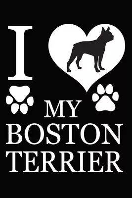 I Love My Boston Terrier: Blank Lined Journal for Dog Lovers, Dog Mom, Dog Dad and Pet Owners