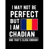 I May Not Be Perfect But I Am Chadian And That’’s Close Enough!: Funny Notebook 100 Pages 8.5x11 Notebook Chadian Family Heritage Chad Africa Gifts