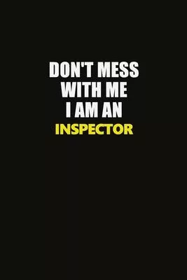 Don’’t Mess With Me I Am An Inspector: Career journal, notebook and writing journal for encouraging men, women and kids. A framework for building your