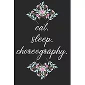 eat. sleep. choreography. - Lined Notebook: Dance Teacher Notebook/Dance teacher quote Dance teacher gift appreciation journal Lined Composition teach
