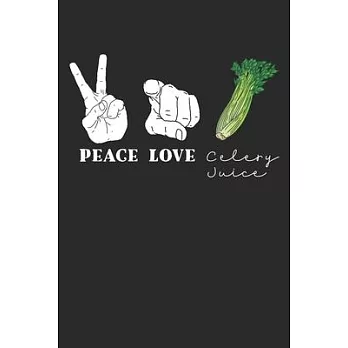 Peace Love Celery Juice: Organic Health Juice Notebook - 100 Page Blank Lined Journal - Vegan - Vegetarian - 6x9 Easy To Carry Size -